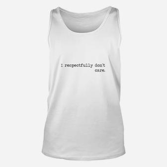 I Respectfully Dont Care Funny Sayings Epic Quotes Meme Gift Unisex Tank Top | Crazezy
