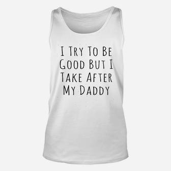 I Try To Be Good But I Take After My Daddy Unisex Tank Top | Crazezy