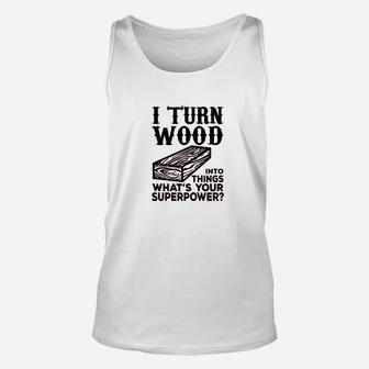 I Turn Wood Into Things Carpenter Woodworker Unisex Tank Top | Crazezy