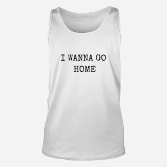 I Wanna Go Home T Shirt Unisex Tank Top - Thegiftio UK