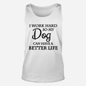 I Work Hard So My Dog Can Have A Better Life Unisex Tank Top | Crazezy