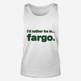 I Would Rather Be In Fargo Unisex Tank Top | Crazezy