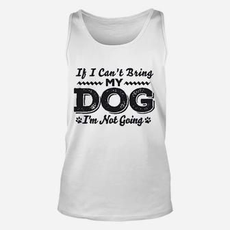 If I Cant Bring My Dog Im Not Coming Unisex Tank Top | Crazezy DE