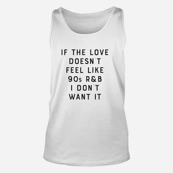 If The Love Doesnt Feel Like 90S R And B I Dont Want It Unisex Tank Top | Crazezy