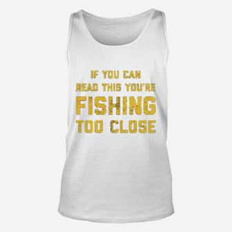 If You Can Read This You Are Fishing Too Close Unisex Tank Top | Crazezy DE