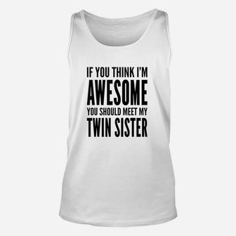 If You Think I Am Awesome You Should Meet My Twin Sister Unisex Tank Top | Crazezy DE