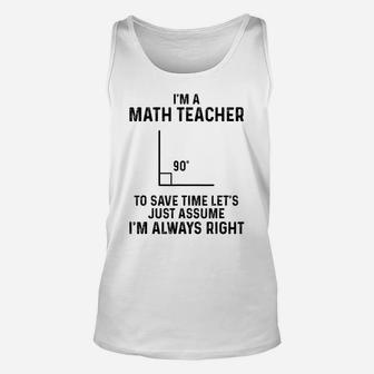 I'm A Math Teacher To Save Time I'm Always Right Funny Shirt Unisex Tank Top | Crazezy DE