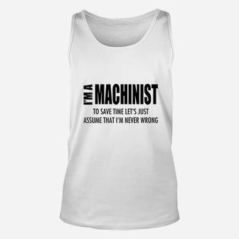 Im Machinist Save Time Lets Assume Im Never Wrong Unisex Tank Top | Crazezy AU