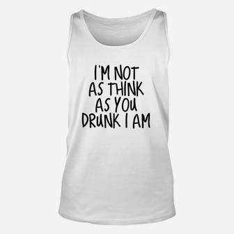 Im Not As Think As You Drunk I Am Drinking Unisex Tank Top | Crazezy AU
