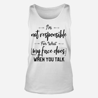 I'm Not Responsible For What My Face Does When You Talk Unisex Tank Top | Crazezy UK