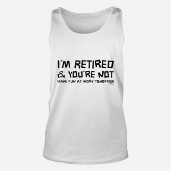 Im Retired You Are Not Have Fun At Work Tomorrow Ladies Unisex Tank Top | Crazezy AU