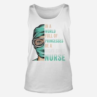 In A World Full Of Princesses Be A Nurse Funny Night Shift Sweatshirt Unisex Tank Top | Crazezy