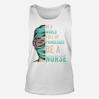 In A World Full Of Princesses Be A Nurse Funny Rn, Icu Nurse Unisex Tank Top | Crazezy CA