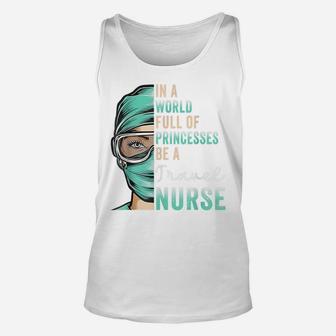 In A World Full Of Princesses Be A Nurse Funny Travel Nurse Unisex Tank Top | Crazezy UK
