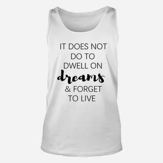 It Does Not Do To Dwell On Dreams And Forget To Live Unisex Tank Top | Crazezy