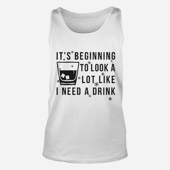 It Is Beginning To Look Like I Need A Drink Unisex Tank Top | Crazezy CA