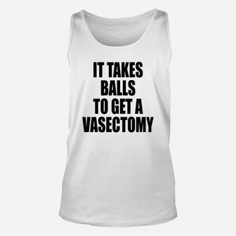 It Takes Balls To Get A Vasectomy Funny Unisex Tank Top - Thegiftio UK