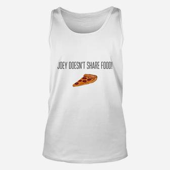 Joey Doesnt Share Food Pizza Funny Friends Unisex Tank Top | Crazezy UK