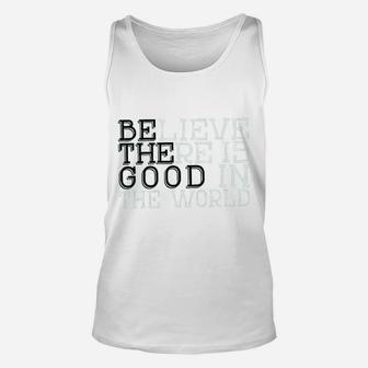 Life Believe There Is Good In The World T Unisex Tank Top | Crazezy