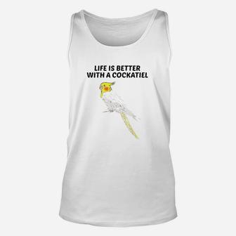 Life Is Better With A Cockatiel Unisex Tank Top | Crazezy