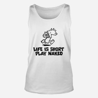 Life Is Short Play Nakd Funny Unisex Tank Top | Crazezy