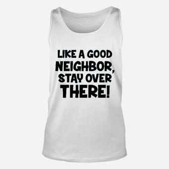 Like A Good Neighbor Stay Over There Unisex Tank Top | Crazezy CA
