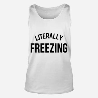 Literally Freezing | I Am Literally Freezing Cold Sweatshirt Unisex Tank Top | Crazezy