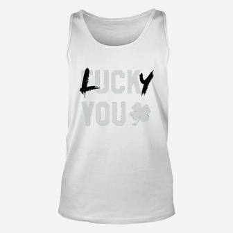 Lucky You Sarcastic Humor Lucky Clover Green St Patricks Day Unisex Tank Top | Crazezy AU