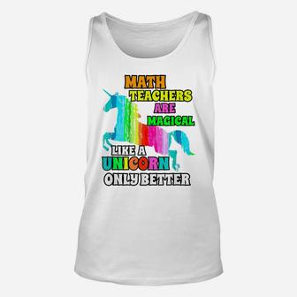 Math Teachers Are Magical Like A Unicorn Only Better Unisex Tank Top | Crazezy