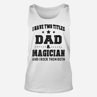 Mens I Have Two Titles Dad & Magician T Shirt Men Gifts Idea Unisex Tank Top | Crazezy
