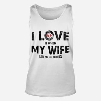 Mens I Love It When My Wife Lets Me Go Fishing T Shirt Funny Gift Unisex Tank Top | Crazezy