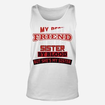 My Best Friend May Not Be My Sister By Blood She's My Sister Unisex Tank Top | Crazezy