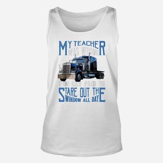 My Teacher Was Wrong Trucker Gift Funny Truck Driver Men Unisex Tank Top | Crazezy