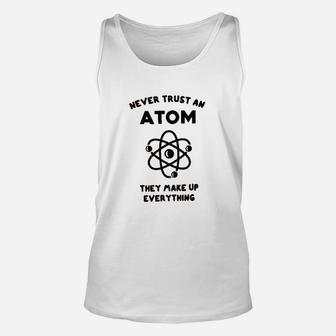 Never Trust An Atom They Make Everything Up Unisex Tank Top | Crazezy DE