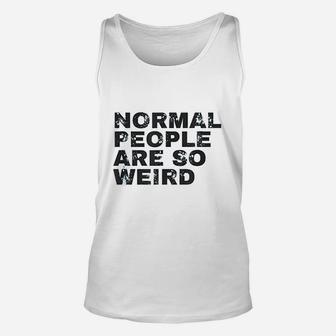 Normal People Are So Weird Unisex Tank Top | Crazezy AU