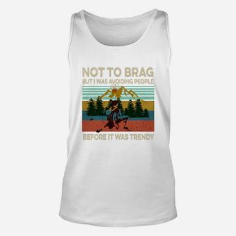 Not To Brag But I Was Avoiding People Before It Was Trendy T-shirt Unisex Tank Top - Thegiftio
