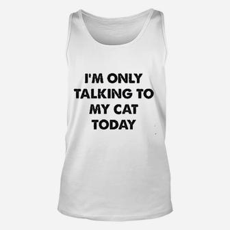 Only Talking To My Cat Today Unisex Tank Top | Crazezy UK