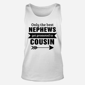 Only The Best Nephews Get Promoted To Cousin Unisex Tank Top | Crazezy DE