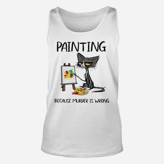Painting Because Murder Is Wrong-Gift Ideas For Cat Lovers Unisex Tank Top | Crazezy AU