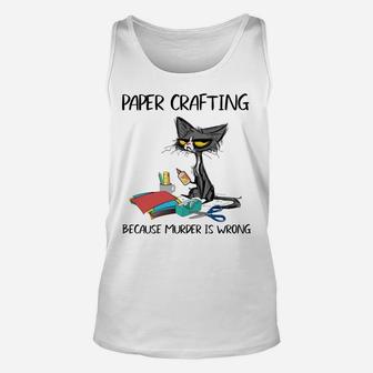 Paper Crafting Because Murder Is Wrong-Gift Ideas Cat Lovers Sweatshirt Unisex Tank Top | Crazezy