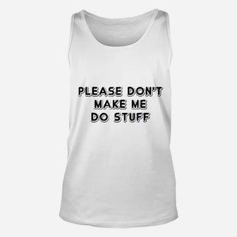 Please Dont Make Me Do Stuff Funny Quotes Unisex Tank Top | Crazezy UK