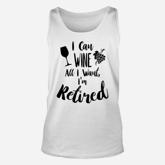 Retirement Gifts I Can Wine All I Want Im Retired Unisex Tank Top - Thegiftio