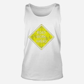 Road Work Ahead Street Sign Funny Sarcastic Distressed Unisex Tank Top | Crazezy CA