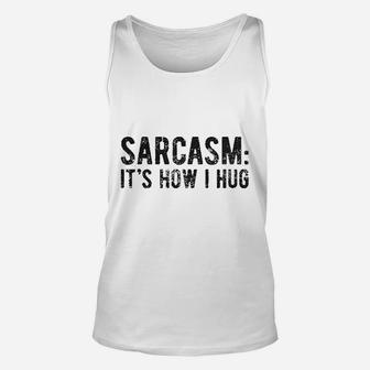 Sarcasm It Is How I Hug Unisex Tank Top | Crazezy CA