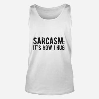 Sarcasm Its How I Hug Unisex Tank Top | Crazezy AU