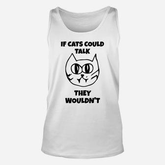 Sarcastic If Cats Could Talk They Wouldn't Tee Shirt Gift Unisex Tank Top | Crazezy