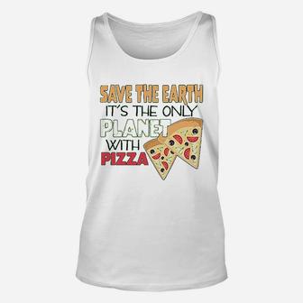 Save The Earth Its The Only Planet With Pizza Unisex Tank Top | Crazezy CA