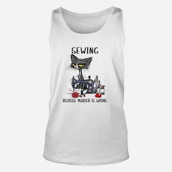 Sewing Because Murder Is Wrong Funny Cat Unisex Tank Top | Crazezy