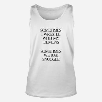 Sometimes I Wrestle With My Demons Sometimes We Just Snuggle Unisex Tank Top | Crazezy