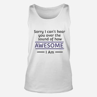 Sorry I Cant Hear You Over The Sound Of How Awesome I Am Unisex Tank Top | Crazezy DE